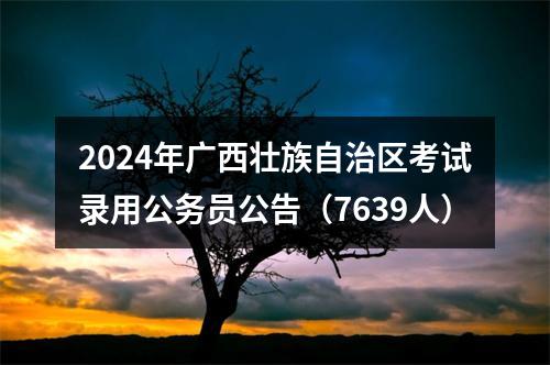 2024年广西壮族自治区考试录用公务员公告（7639人） 图片